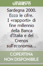 Sardegna 2000. Ecco le cifre. I «rapporti» di fine millennio della Banca d'Italia e del Crenos sull'economia dell'isola libro