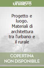 Progetto e luogo. Materiali di architettura tra l'urbano e il rurale