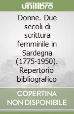 Donne. Due secoli di scrittura femminile in Sardegna (1775-1950). Repertorio bibliografico libro