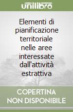 Elementi di pianificazione territoriale nelle aree interessate dall'attività estrattiva libro