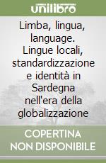 Limba, lingua, language. Lingue locali, standardizzazione e identità in Sardegna nell'era della globalizzazione libro