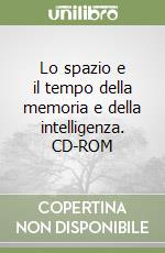 Lo spazio e il tempo della memoria e della intelligenza. CD-ROM libro