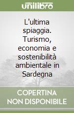 L'ultima spiaggia. Turismo, economia e sostenibilità ambientale in Sardegna