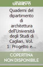 Quaderni del dipartimento di architettura dell'Università degli Studi di Cagliari. Vol. 1: Progetto e luogo. Architettura città