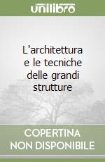 L'architettura e le tecniche delle grandi strutture libro