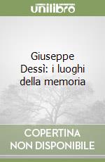 Giuseppe Dessì: i luoghi della memoria libro