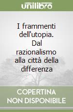 I frammenti dell'utopia. Dal razionalismo alla città della differenza libro