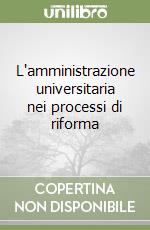 L'amministrazione universitaria nei processi di riforma