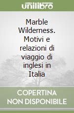 Marble Wilderness. Motivi e relazioni di viaggio di inglesi in Italia libro