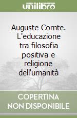 Auguste Comte. L'educazione tra filosofia positiva e religione dell'umanità