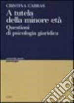 A tutela della minore età. Questioni di psicologia giuridica libro