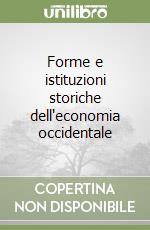 Forme e istituzioni storiche dell'economia occidentale libro