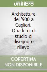 Architetture del '900 a Cagliari. Quaderni di studio di disegno e rilievo libro