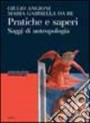 Pratiche e saperi. Saggi di antropologia libro