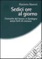 Sedici ore al giorno. Cronache del lavoro in Sardegna senza fatti di cronaca libro