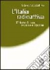 L'Italia radioattiva. L'atomo, le armi, le scorie e il potere libro