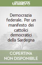 Democrazia federale. Per un manifesto dei cattolici democratici della Sardegna libro