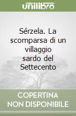 Sérzela. La scomparsa di un villaggio sardo del Settecento libro