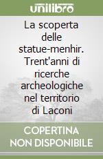 La scoperta delle statue-menhir. Trent'anni di ricerche archeologiche nel territorio di Laconi