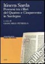 Itinera sarda. Percorsi tra i libri del Quattro e Cinquecento in Sardegna libro