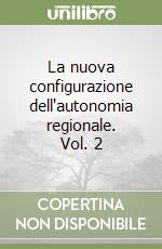 La nuova configurazione dell'autonomia regionale. Vol. 2