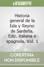 Historia general de la Isla y Reyno de Sardeña. Ediz. italiana e spagnola. Vol. 1 libro