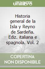 Historia general de la Isla y Reyno de Sardeña. Ediz. italiana e spagnola. Vol. 2 libro