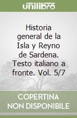 Historia general de la Isla y Reyno de Sardena. Testo italiano a fronte. Vol. 5/7 libro