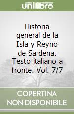 Historia general de la Isla y Reyno de Sardena. Testo italiano a fronte. Vol. 7/7 libro