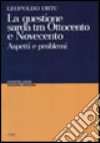 La questione sarda tra Ottocento e Novecento. Aspetti e problemi libro di Ortu Leopoldo