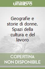 Geografie e storie di donne. Spazi della cultura e del lavoro libro