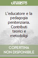 L'educatore e la pedagogia penitenziaria. Contributi teorici e metodoligi libro