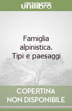 Famiglia alpinistica. Tipi e paesaggi libro