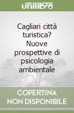 Cagliari città turistica? Nuove prospettive di psicologia ambientale libro