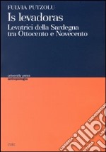 Levadoras. Levatrici della Sardegna tra Ottocento e Novecento (Is)