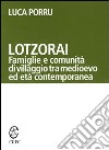 Lotzorai. Famiglie e comunità di villaggio tra Medioevo ed età contemporanea libro di Porru Luca