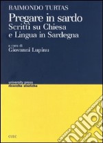 Pregare in sardo. Scritti su Chiesa e lingua in Sardegna libro