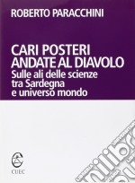 Cari posteri andate al diavolo. Sulle ali delle scienze tra Sardegna e universo mondo libro