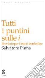 Tutti i puntini sulle i. Breviario per i lettori borderline libro