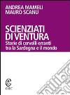 Scienziati di ventura. Storie di cervelli erranti tra la Sardegna e il mondo libro