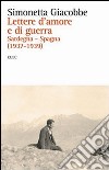 Lettere d'amore e di guerra. Sardegna-Spagna (1937-1939) libro di Giacobbe Simonetta