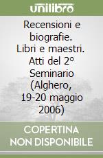 Recensioni e biografie. Libri e maestri. Atti del 2° Seminario (Alghero, 19-20 maggio 2006) libro