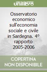 Osservatorio economico sull'economia sociale e civile in Sardegna. 4° rapporto 2005-2006 libro