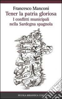 Tener la patria gloriosa. I conflitti municipali nella Sardegna spagnola