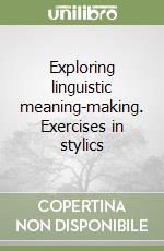 Exploring linguistic meaning-making. Exercises in stylics