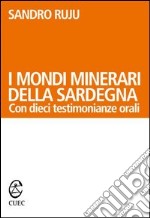 I mondi minerari della Sardegna. Con dieci testimonianze orali libro