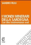I mondi minerari della Sardegna. Con dieci testimonianze orali libro di Ruju Sandro