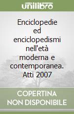 Enciclopedie ed enciclopedismi nell'età moderna e contemporanea. Atti 2007 libro