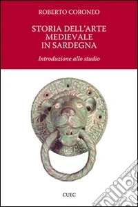 Storia dell'arte medievale in Sardegna. Introduzione allo studio. Ediz. illustrata