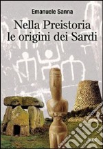 Nella preistoria le origini dei sardi. Con CD-ROM